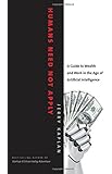 Humans Need Not Apply: A Guide to Wealth and Work in the Age of Artificial Intelligence