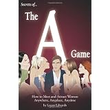 Secrets of the A Game: How to Meet and Attract Women Anywhere, Anyplace, Anytime ~ Logan Edwards