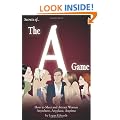 Secrets of the A Game: How to Meet and Attract Women Anywhere, Anyplace, Anytime