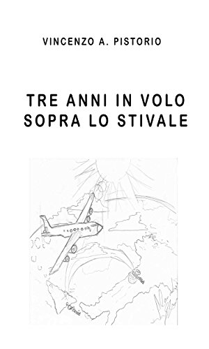 Tre anni in volo sopra lo Stivale (Italian Edition)