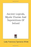 Ancient Legends, Mystic Charms, and Superstitions of Ireland