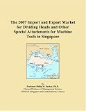 The 2007 Import and Export Market for Dividing Heads and Other Special Attachments for Machine Tools in Singapore
