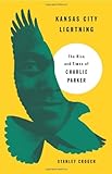 Kansas City Lightning: The Rise and Times of Charlie Parker