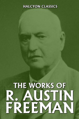 The Works of R. Austin Freeman: 28 Novels and Short Stories (Halcyon Classics)