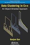 Data Clustering in C++: An Object-Oriented Approach (Chapman & Hall/CRC Data Mining and Knowledge Discovery Series)