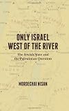 Only Israel West of the River: The Jewish State & the Palestinian Question