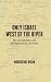 Only Israel West of the River: The Jewish State & the... Only Israel West of the River: The Jewish State & the...