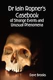 Dr Iain Ropner's Casebook of Strange Events and Unusual Phenomena