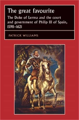 The great favourite: The Duke of Lerma and the court and government of Philip III of Spain, 1598-1621 (Studies in Early Modern European History MUP)