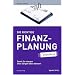 Die richtige Finanzplanung - simplified. Damit Sie morgen ohne Sorgen leben k�nnen!