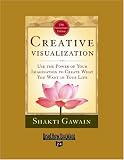 Creative Visualization: Use the Power of Your Imagination to Create What You Want in Your Life