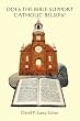 Does the Bible Support Catholic Beliefs?: A Scriptural Defense of Catholic Doctrines