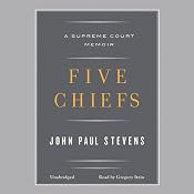 Five Chiefs: A Supreme Court Memoir | [John Paul Stevens]