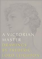 A Victorian Master: Drawings by Frederic, Lord Leighton
