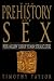 The Prehistory of Sex: Four Million Years of Human Sexual Culture