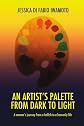 AN ARTIST'S PALETTE FROM DARK TO LIGHT: A Woman's Journey From A Hellish To A Heavenly Life