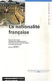 La nationalité française : Recueil des textes législatifs et réglementaires, des conventions internationales et autres documents, textes en vigueur au 15 octobre 2007