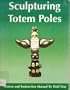 Sculpturing Totem Poles: Pattern and Instruction Manual