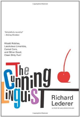 The Cunning Linguist: Ribald Riddles, Lascivious Limericks, Carnal Corn, and Other Good, Clean Dirty Fun