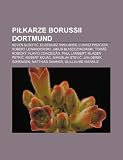 Pikarze Borussii Dortmund: Neven Suboti, Euzebiusz Smolarek, ukasz Piszczek, Robert Lewandowski, Jakub Baszczykowski, Tomá Rosický (Polish Edition)