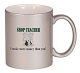 IMAGE OF SHOP TEACHER I make more money than you! Coffee Mug Metallic Silver 11 oz