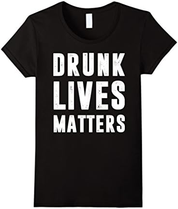 Women's Drunk Lives Matters T-shirt, Funny Drinking Shirt Medium Black
