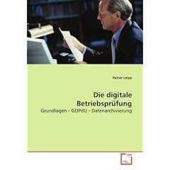 Die digitale Betriebspr�fung: Grundlagen - GDPdU - Datenarchivierung