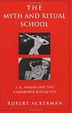 The Myth and Ritual School: J.G. Frazer and the Cambridge Ritualists (Theorists of Myth)
