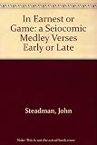 In earnest or game : a seriocomic medley : verses early or late