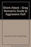 Shark attack! : Greg Norman's guide to aggressive golf