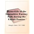 Home-Life of the Lancashire Factory Folk during the Cotton Famine