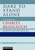 Dare to stand alone : the story of Charles Bradlaugh