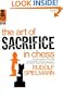 The Art of Sacrifice in Chess: A Great Master of Brilliant Combinations Shows You How to Win Games by Giving Up Material