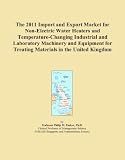 Buku tentang Electric Water Heater item: The 2011 Import and Export Market for Non-Electric Water Heaters and Temperature-Changing Industrial and Laboratory Machinery and Equipment for Treating Materials in the United Kingdom