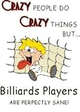 CRAZY PEOPLE DO CRAZY THINGS BUT Billiards Players ARE PERFECTLY SANE! Apron (Various Colors Available)