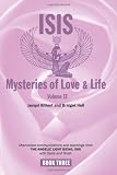 Isis Mysteries of Love & Life Volume II: Channelled communications and teachings from The Angelic Light Being, Isis with Osiris and Thoth