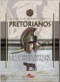 Books : Pretorianos: La Guardia Imperial de La Antigua Roma