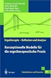 Produkt-Bild: Konzeptionelle Modelle f&uuml;r die ergotherapeutische Praxis (Rehabilitation und Pr&auml;vention / Ergotherapie - Reflexion und Analyse)