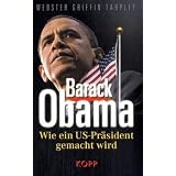 Barack Obama: Wie ein US-Pr�sident gemacht wirdvon "Webster Griffin Tarpley"