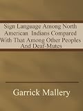 Sign Language Among North American Indians Compared With That Among Other Peoples And Deaf-Mutes