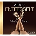 ENTFESSELT - Scharfe Storys - von Frauen f�r Frauen! Ein Erotik H�rbuch voll anregender Abenteuer
