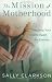 Books : The Mission of Motherhood: Touching Your Child's Heart for Eternity