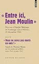 Entre ici, Jean Moulin, Discours d'Andr&eacute; Malraux en hommage &agrave; Jean Moulin, 19 d&eacute;cembre 1964 : Suivi de Vous ne serez pas morts en vain ! Appels de ... BBC, mars 1941 et juin 1943, Edition bilingue