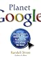 Planet Google: How One's Company's All-Encompassing Vision Is Transforming Our Lives