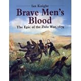 Brave Men`s Blood: Epic of the Zulu War, 1879