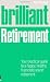Brilliant
Retirement:
Your
Practical
Guide
to
a
Happy,
Healthy,
Financially
Sound
Retirement