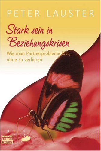 Stark sein in Beziehungskrisen: Wie man Partnerprobleme löst, ohne zu verlieren by Peter Lauster