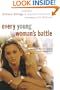 Every Young Woman's Battle: Guarding Your Mind, Heart, and Body in a Sex-Saturated World (The Every Man Series)