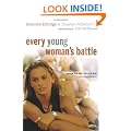Every Young Woman's Battle: Guarding Your Mind, Heart, and Body in a Sex-Saturated World (The Every Man Series)