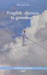 Fragilit�, dis-nous ta grandeur ! : U...